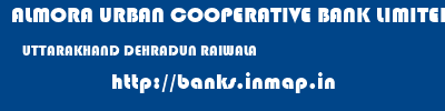 ALMORA URBAN COOPERATIVE BANK LIMITED  UTTARAKHAND DEHRADUN RAIWALA   banks information 